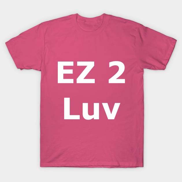 EZ 2 Luv T-Shirt by Quarantique